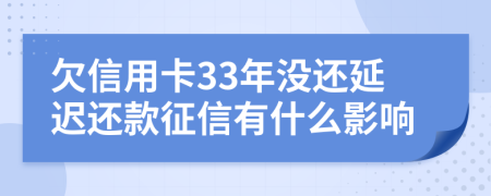欠信用卡33年沒還延遲還款征信有什么影響