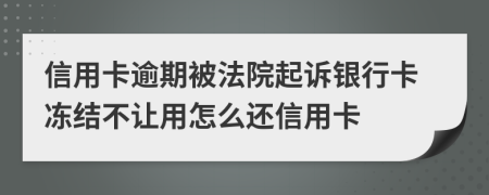 信用卡逾期被法院起訴銀行卡凍結不讓用怎么還信用卡