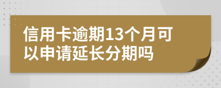 信用卡逾期13個月可以申請延長分期嗎
