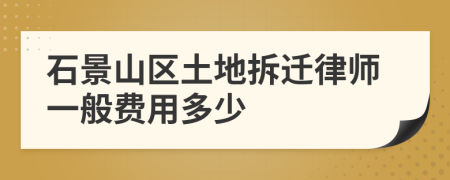 石景山區(qū)土地拆遷律師一般費(fèi)用多少