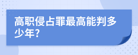 高職侵占罪最高能判多少年?