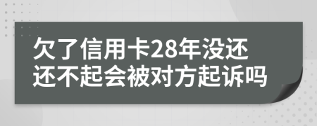 欠了信用卡28年沒(méi)還還不起會(huì)被對(duì)方起訴嗎