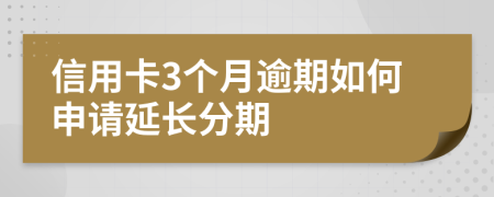 信用卡3個(gè)月逾期如何申請(qǐng)延長(zhǎng)分期
