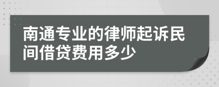 南通專業(yè)的律師起訴民間借貸費用多少