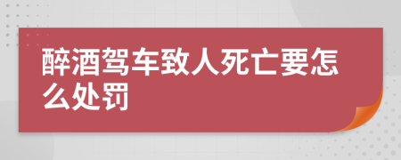 醉酒駕車致人死亡要怎么處罰