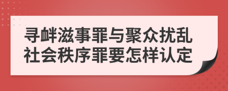 尋釁滋事罪與聚眾擾亂社會秩序罪要怎樣認(rèn)定