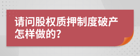 請問股權質押制度破產(chǎn)怎樣做的？