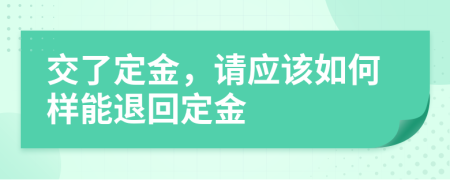 交了定金，請應(yīng)該如何樣能退回定金