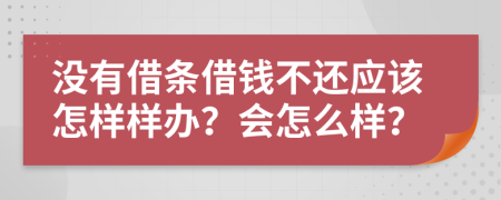 沒(méi)有借條借錢(qián)不還應(yīng)該怎樣樣辦？會(huì)怎么樣？