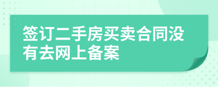 簽訂二手房買賣合同沒有去網(wǎng)上備案