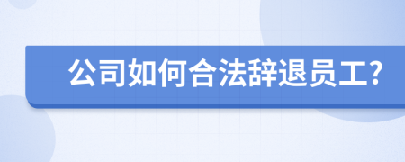 公司如何合法辭退員工?