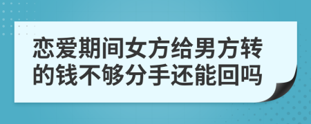 戀愛期間女方給男方轉(zhuǎn)的錢不夠分手還能回嗎