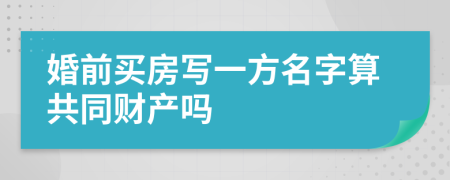 婚前買房寫一方名字算共同財(cái)產(chǎn)嗎