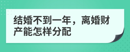 結(jié)婚不到一年，離婚財(cái)產(chǎn)能怎樣分配