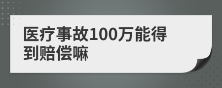 醫(yī)療事故100萬能得到賠償嘛