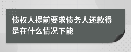 債權(quán)人提前要求債務(wù)人還款得是在什么情況下能