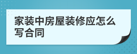 家裝中房屋裝修應怎么寫合同