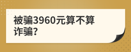 被騙3960元算不算詐騙？