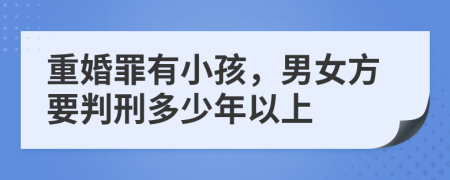 重婚罪有小孩，男女方要判刑多少年以上