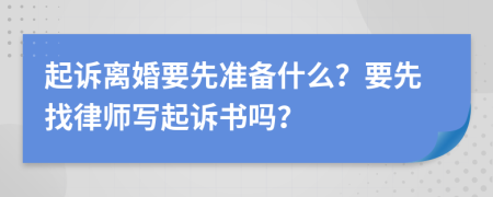 起訴離婚要先準備什么？要先找律師寫起訴書嗎？