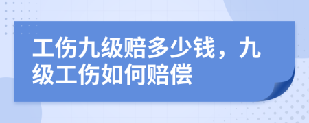 工傷九級(jí)賠多少錢，九級(jí)工傷如何賠償