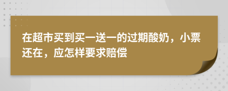 在超市買到買一送一的過期酸奶，小票還在，應(yīng)怎樣要求賠償