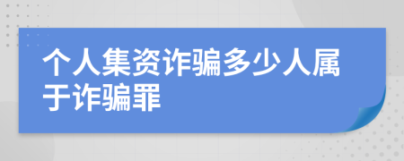 個(gè)人集資詐騙多少人屬于詐騙罪