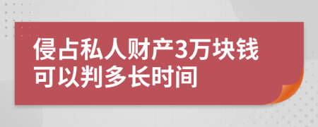 侵占私人財(cái)產(chǎn)3萬(wàn)塊錢(qián)可以判多長(zhǎng)時(shí)間
