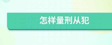 怎樣量刑從犯