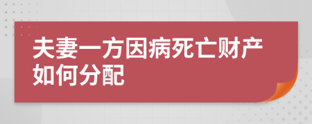 夫妻一方因病死亡財(cái)產(chǎn)如何分配