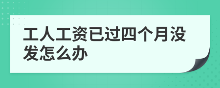 工人工資已過四個月沒發(fā)怎么辦