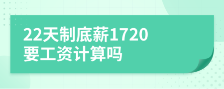 22天制底薪1720要工資計(jì)算嗎