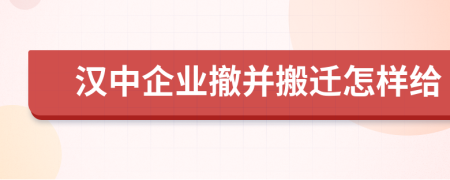 漢中企業(yè)撤并搬遷怎樣給