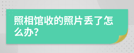 照相館收的照片丟了怎么辦？
