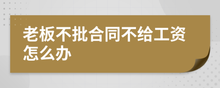 老板不批合同不給工資怎么辦