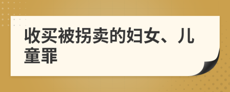 收買(mǎi)被拐賣(mài)的婦女、兒童罪