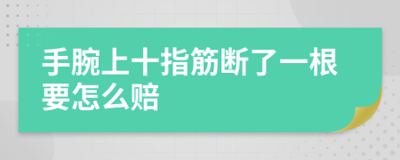 手腕上十指筋斷了一根要怎么賠
