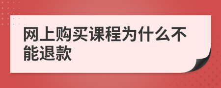 網(wǎng)上購買課程為什么不能退款