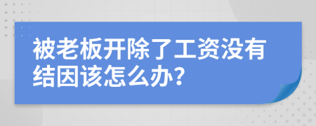 被老板開除了工資沒有結(jié)因該怎么辦？