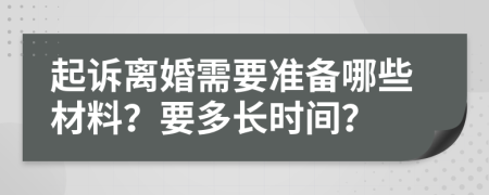 起訴離婚需要準(zhǔn)備哪些材料？要多長(zhǎng)時(shí)間？