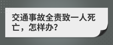 交通事故全責致一人死亡，怎樣辦？