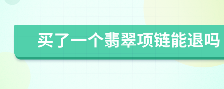 買了一個翡翠項鏈能退嗎