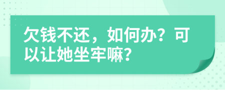 欠錢不還，如何辦？可以讓她坐牢嘛？