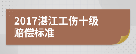 2017湛江工傷十級(jí)賠償標(biāo)準(zhǔn)