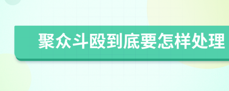 聚眾斗毆到底要怎樣處理