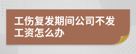 工傷復(fù)發(fā)期間公司不發(fā)工資怎么辦