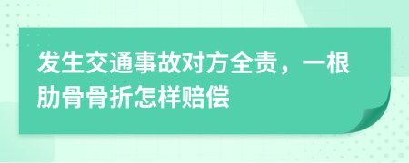 發(fā)生交通事故對方全責(zé)，一根肋骨骨折怎樣賠償