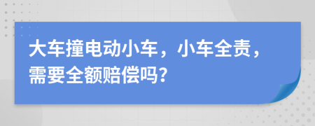 大車撞電動小車，小車全責，需要全額賠償嗎？
