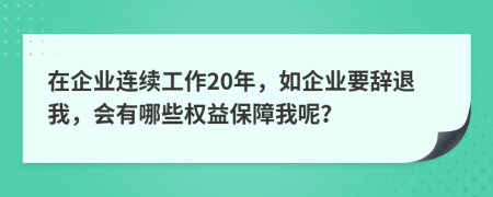 在企業(yè)連續(xù)工作20年，如企業(yè)要辭退我，會(huì)有哪些權(quán)益保障我呢？