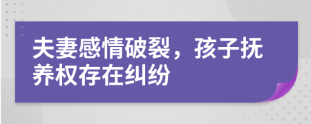 夫妻感情破裂，孩子撫養(yǎng)權(quán)存在糾紛